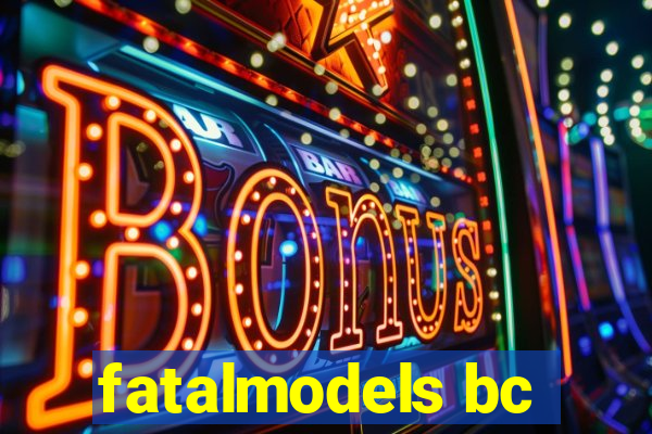 fatalmodels bc